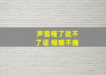 声音哑了说不了话 喉咙不痛